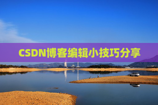 CSDN博客编辑小技巧分享